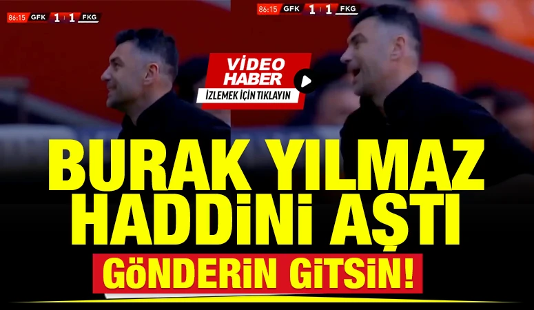 BURAK YILMAZ HADDİNİ AŞTI... G&Ouml;NDERİN GİTSİN!