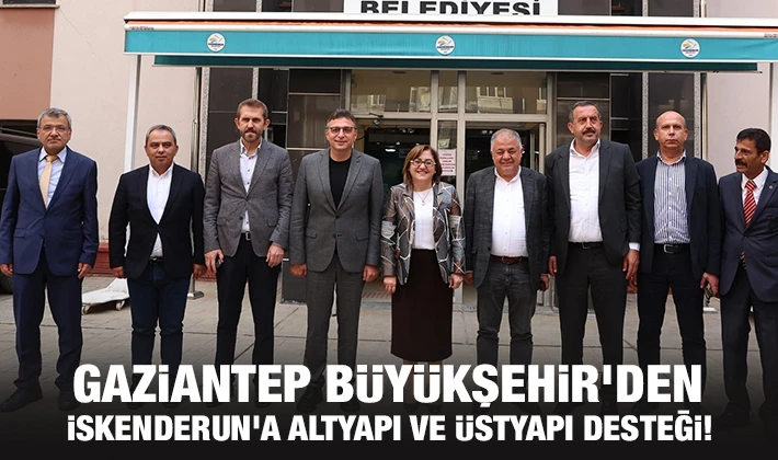 GAZİANTEP BÜYÜKŞEHİR’DEN İSKENDERUN’A ALTYAPI VE ÜSTYAPI DESTEĞİ!  