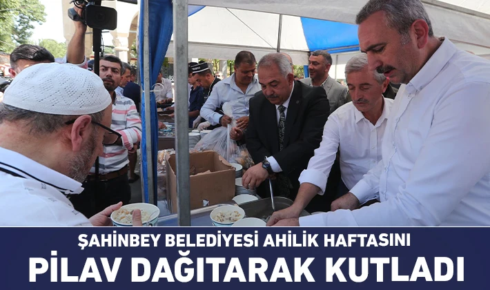 ŞAHİNBEY BELEDİYESİ AHİLİK HAFTASINI PİLAV DAĞITARAK KUTLADI