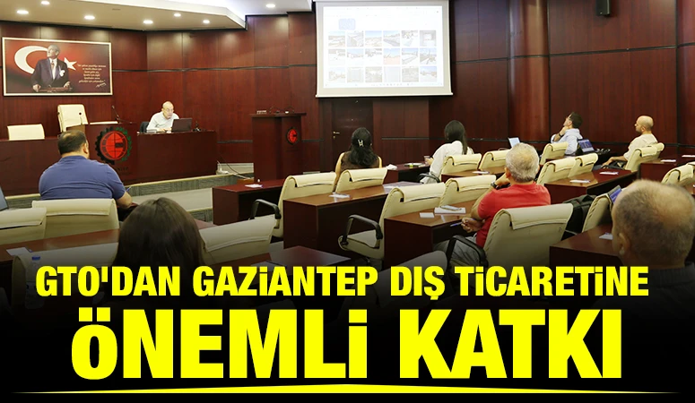 GTO’DAN GAZİANTEP DIŞ TİCARETİNE ÖNEMLİ KATKI