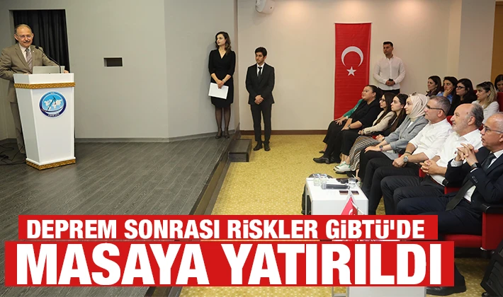 Deprem sonrası riskler GİBTÜ’de masaya yatırıldı 