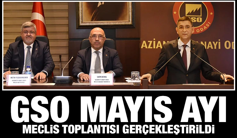 GSO MAYIS AYI MECLİS TOPLANTISI GERÇEKLEŞTİRİLDİ