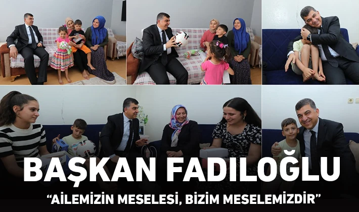 BAŞKAN FADILOĞLU: “AİLEMİZİN MESELESİ, BİZİM MESELEMİZDİR”