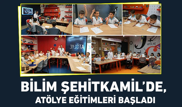 BİLİM ŞEHİTKAMİL’DE, ATÖLYE EĞİTİMLERİ BAŞLADI