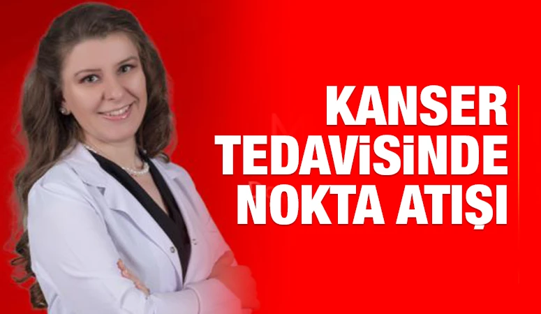 KANSER TEDAVİSİNDE NOKTA ATIŞI