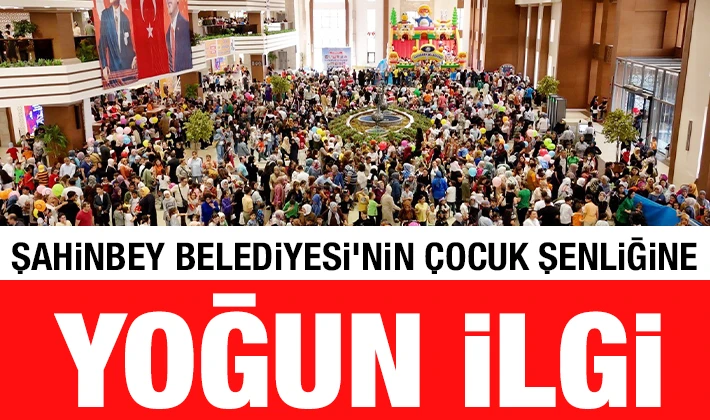 ŞAHİNBEY BELEDİYESİ’NİN ÇOCUK ŞENLİĞİNE YOĞUN İLGİ