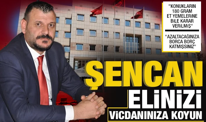 ŞENCAN: ''ELİNİZİ VİCDANINIZA KOYUN''