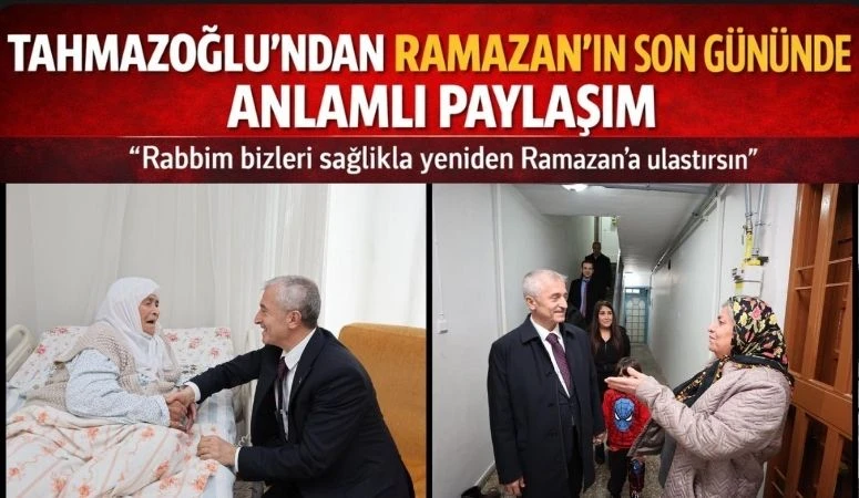 TAHMAZOĞLU&rsquo;NDAN RAMAZAN&rsquo;IN SON G&Uuml;N&Uuml;NDE ANLAMLI PAYLAŞIM