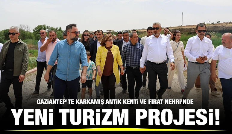 GAZİANTEP’TE KARKAMIŞ ANTİK KENTİ VE FIRAT NEHRİ’NDE YENİ TURİZM PROJESİ!