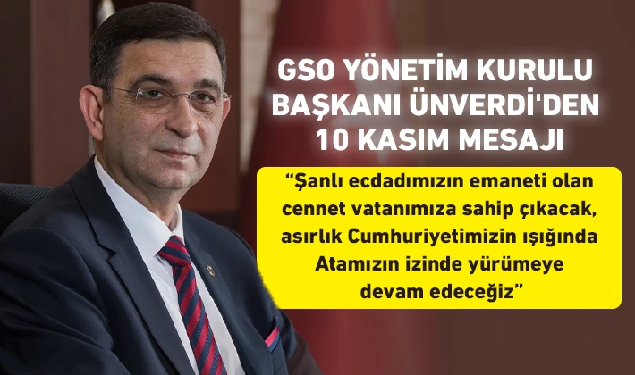 GSO YÖNETİM KURULU BAŞKANI ÜNVERDİ'DEN 10 KASIM MESAJI