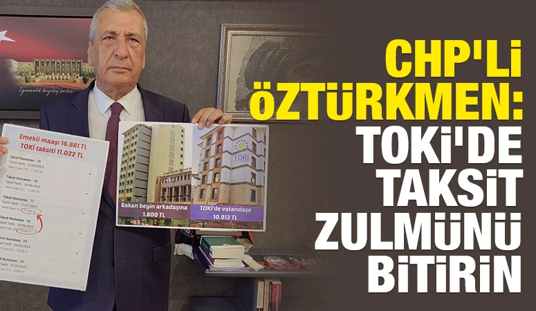 CHP&rsquo;li &Ouml;zt&uuml;rkmen: TOKİ&rsquo;de taksit zulm&uuml;n&uuml;&nbsp;bitirin