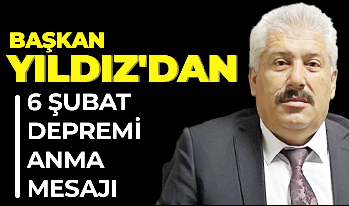 BAŞKAN YILDIZ'DAN 6 ŞUBAT DEPREMİ ANMA MESAJI