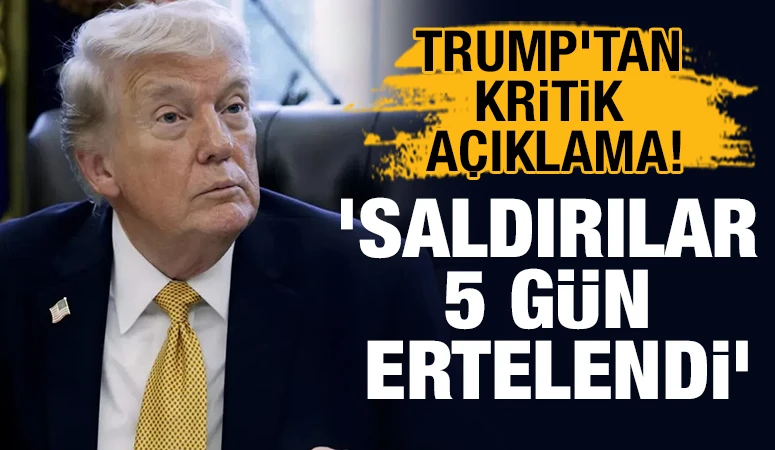 TRUMP'TAN KRİTİK A&Ccedil;IKLAMA! 'SALDIRILAR 5 G&Uuml;N ERTELENDİ'