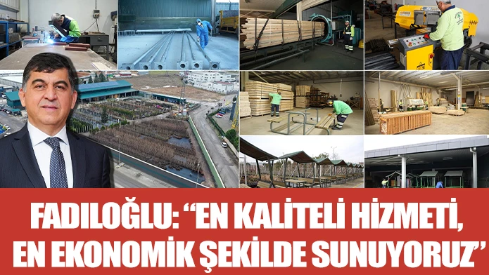 FADILOĞLU: “EN KALİTELİ HİZMETİ, EN EKONOMİK ŞEKİLDE SUNUYORUZ”