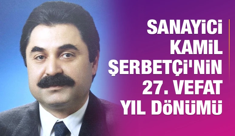 SANAYİCİ KAMİL ŞERBETÇİ’NİN 27. VEFAT YIL DÖNÜMÜ