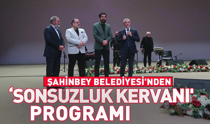 ŞAHİNBEY BELEDİYESİ'NDEN ‘SONSUZLUK KERVANI' PROGRAMI