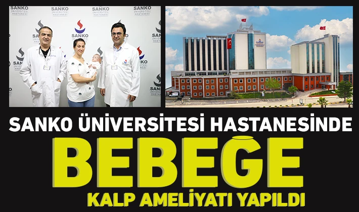 SANKO ÜNİVERSİTESİ HASTANESİNDE BEBEĞE KALP AMELİYATI YAPILDI