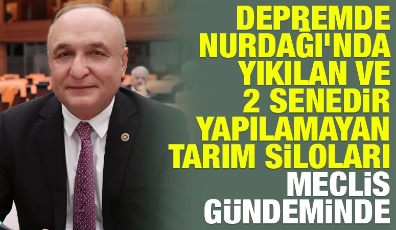 DEPREMDE NURDAĞI’NDA YIKILAN VE 2 SENEDİR YAPILAMAYAN TARIM SİLOLARI MECLİS GÜNDEMİNDE