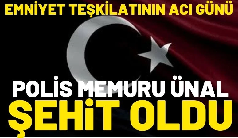 EMNİYET TEŞKİLATININ ACI G&Uuml;N&Uuml;: POLİS MEMURU SERKAN &Uuml;NAL ŞEHİT OLDU
