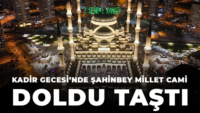 KADİR GECESİ’NDE ŞAHİNBEY MİLLET CAMİ DOLDU TAŞTI