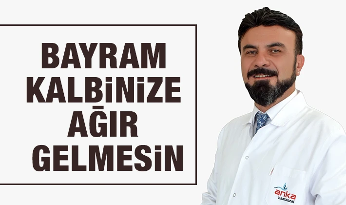 BAYRAM KALBİNİZE AĞIR GELMESİN