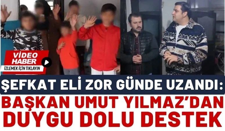 ŞEFKAT ELİ ZOR G&Uuml;NDE UZANDI: BAŞKAN UMUT YILMAZ&rsquo;DAN DUYGU DOLU DESTEK