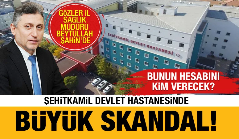 BUNUN HESABINI KİM VERECEK? ŞEHİTKAMİL DEVLET HASTANESİNDE B&Uuml;Y&Uuml;K SKANDAL!