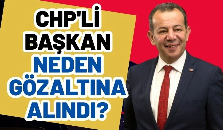 CHP'Lİ BAŞKAN NEDEN G&Ouml;ZALTINA ALINDI?