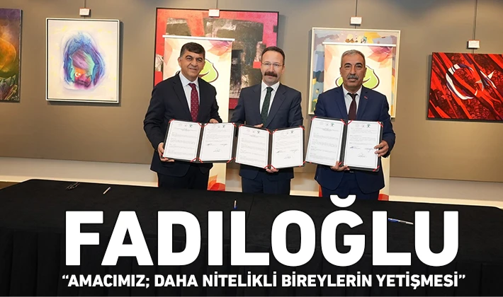 FADILOĞLU: “AMACIMIZ; DAHA NİTELİKLİ BİREYLERİN YETİŞMESİ”