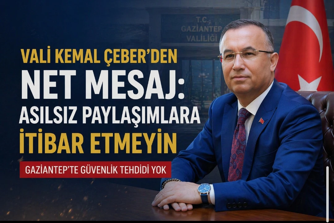 GAZİANTEP VALİSİ KEMAL &Ccedil;EBER&rsquo;DEN NET MESAJ: &ldquo;ASILSIZ PAYLAŞIMLARA İTİBAR ETMEYİN&rdquo;