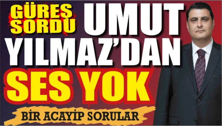 Güreş SORDU... UMUT YILMAZ'DAN SES YOK