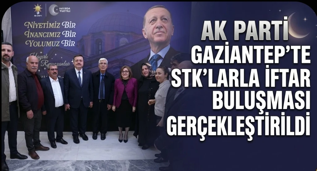 AK PARTİ GAZİANTEP’TE STK’LARLA İFTAR BULUŞMASI GERÇEKLEŞTİRİLDİ