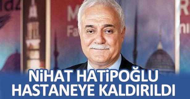 Nihat Hatipoğlu hastaneye kaldırıldı