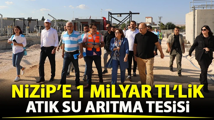 NİZİP’E 1 MİLYAR TL’LİK ATIK SU ARITMA TESİSİ 