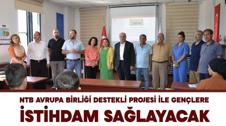 NTB AVRUPA BİRLİĞİ DESTEKLİ PROJESİ İLE GENÇLERE İSTİHDAM SAĞLAYACAK 