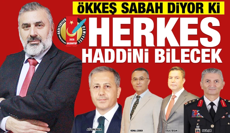 ÖKKEŞ SABAH DİYOR Kİ; HERKES HADDİNİ BİLECEK