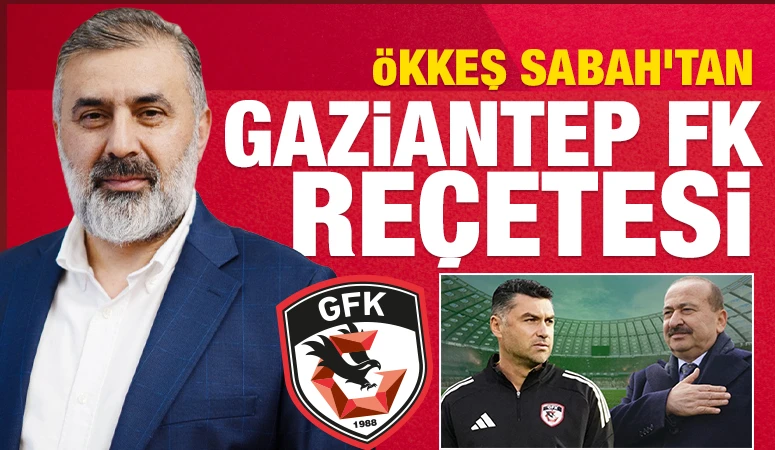 &Ouml;kkeş Sabah&rsquo;tan Gaziantep FK Re&ccedil;etesi