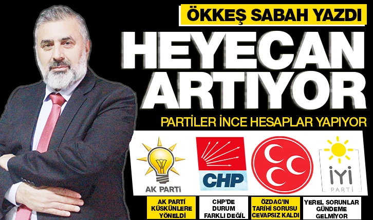 ÖKKEŞ SABAH YAZDI: HEYECAN ARTIYOR, PARTİLER İNCE HESAPLAR YAPIYOR