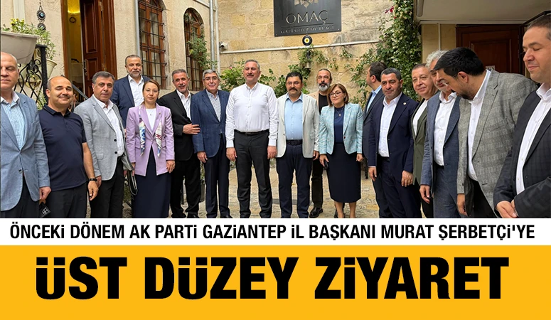 &Ouml;nceki D&ouml;nem AK Parti Gaziantep İl Başkanı Murat Şerbet&ccedil;i&rsquo;ye &Uuml;st D&uuml;zey Ziyaret