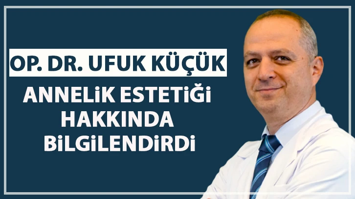 OP. DR. UFUK KÜÇÜK ANNELİK ESTETİĞİ HAKKINDA BİLGİLENDİRDİ