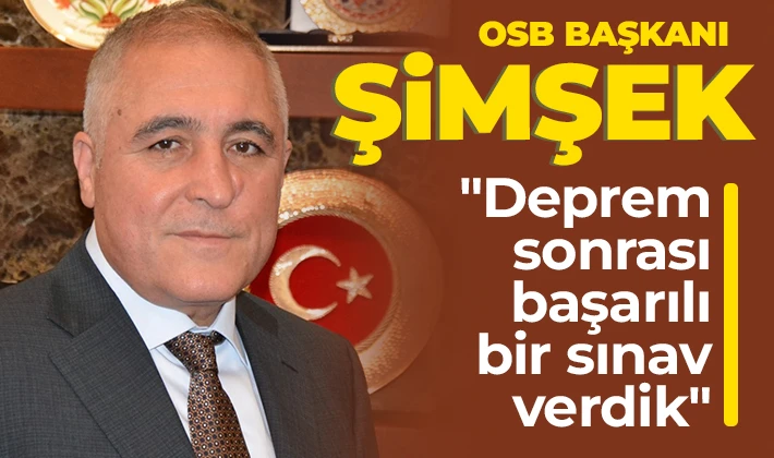OSB Başkanı Cengiz Şimşek: "Deprem sonrası başarılı bir sınav verdik"