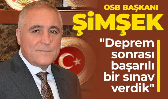 OSB Başkanı Cengiz Şimşek: &quot;Deprem sonrası başarılı bir sınav verdik&quot;