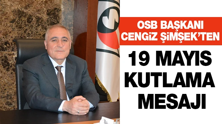 OSB Başkanı Cengiz Şimşek’ten 19 Mayıs Kutlama Mesajı