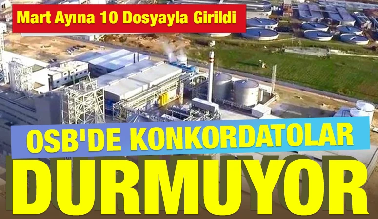 OSB&rsquo;de Konkordatolar Durmuyor: Mart Ayına 10 Dosyayla Girildi