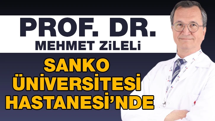 PROF. DR. MEHMET ZİLELİ, SANKO ÜNİVERSİTESİ HASTANESİ’NDE