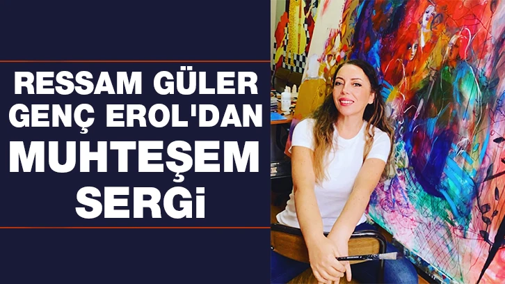 RESSAM GÜLER GENÇ EROL'DAN MUHTEŞEM SERGİ