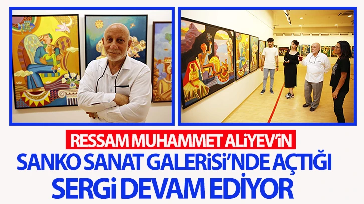 RESSAM MUHAMMET ALİYEV’İN SANKO SANAT GALERİSİ’NDE AÇTIĞI SERGİ DEVAM EDİYOR