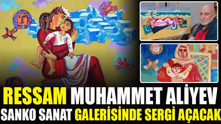 RESSAM MUHAMMET ALİYEV SANKO SANAT GALERİSİNDE SERGİ AÇACAK