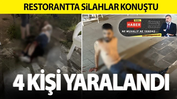 Restorantta silahlar konuştu: 4 KİŞİ YARALANDI