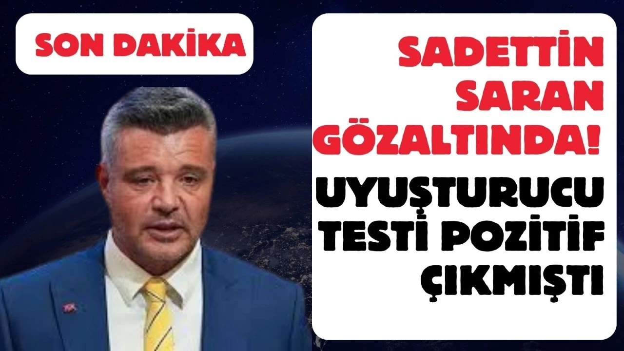 Sadettin Saran g&ouml;zaltına alındı! Uyuşturucu testi pozitif &ccedil;ıkmıştı